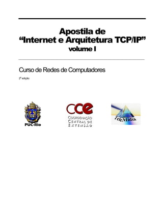 Apostila de
“Internet e Arquitetura TCP/IP”
                 volume I


Curso de Redes de Computadores
 a
2 edição
 
