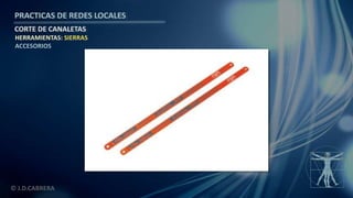 © J.D.CABRERA
PRACTICAS DE REDES LOCALES
CORTE DE CANALETAS
HERRAMIENTAS: SIERRAS
ACCESORIOS
 