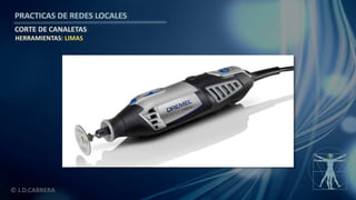 © J.D.CABRERA
PRACTICAS DE REDES LOCALES
CORTE DE CANALETAS
HERRAMIENTAS: LIMAS
 