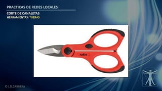 © J.D.CABRERA
PRACTICAS DE REDES LOCALES
CORTE DE CANALETAS
HERRAMIENTAS: TIJERAS
 