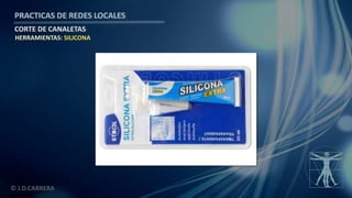 © J.D.CABRERA
PRACTICAS DE REDES LOCALES
CORTE DE CANALETAS
HERRAMIENTAS: SILICONA
 