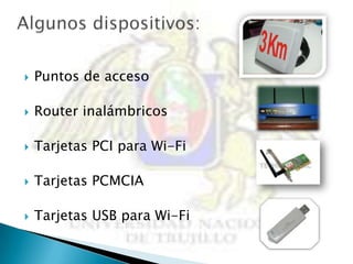    Puntos de acceso

   Router inalámbricos

   Tarjetas PCI para Wi-Fi

   Tarjetas PCMCIA

   Tarjetas USB para Wi-Fi
 