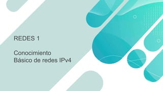 REDES 1
Conocimiento
Básico de redes IPv4
 