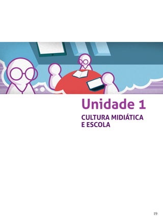 19
Unidade 1
CULTURA MIDIÁTICA
E ESCOLA
 