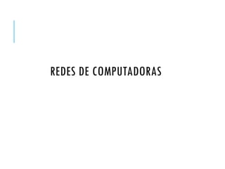 REDES DE COMPUTADORAS
 
