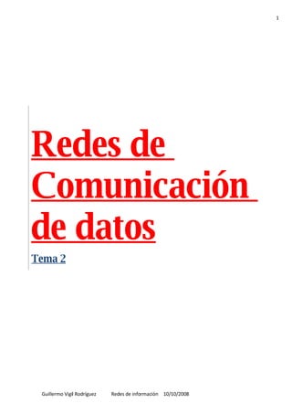 1




Redes de
Comunicación
de datos
Tema 2




 Guillermo Vigil Rodríguez   Redes de información 10/10/2008
 