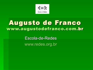 Augusto de FrancoAugusto de Franco
www.www.augustodefrancoaugustodefranco.com..com.brbr
Escola-de-RedesEscola-de-Redes
www.redes.org.www.redes.org.brbr
 