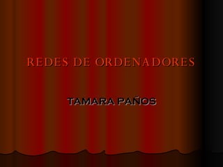 REDES DE ORDENADORES TAMARA PAÑOS 