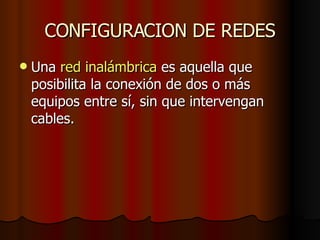 CONFIGURACION DE REDES Una  red inalámbrica  es aquella que posibilita la conexión de dos o más equipos entre sí, sin que intervengan cables.  