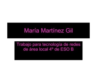 María Martínez Gil Trabajo para tecnología de redes de área local 4º de ESO B 