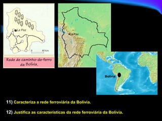 12)  Justifica as características da rede ferroviária da Bolívia. 11)  Caracteriza a rede ferroviária da Bolívia. Bolívia 