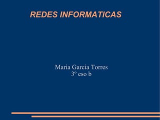 REDES INFORMATICAS Maria Garcia Torres 3º eso b 