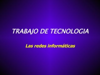 TRABAJO DE TECNOLOGIA Las redes informáticas 