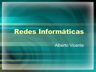 Redes Informáticas Alberto Vicente 