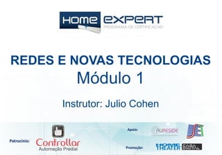 REDES E NOVAS TECNOLOGIAS
Módulo 1
Patrocínio:
Apoio:
Promoção:
Instrutor: Julio Cohen
 
