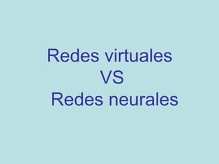 Redes virtuales  VS  Redes neurales 
