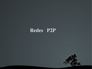 Redes   P2P




       
 