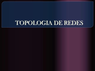 TOPOLOGIA DE REDES
 