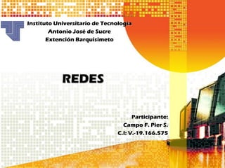 REDES
Instituto Universitario de Tecnología
Antonio José de Sucre
Extención Barquisimeto
Participante:
Campo F. Pier S.
C.I: V.-19.166.575
 