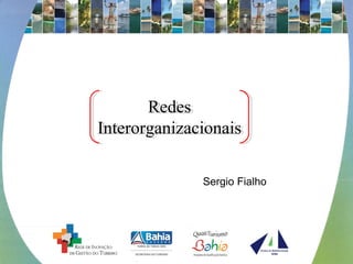 Sergio Fialho
Redes
Interorganizacionais
Redes
Interorganizacionais
 