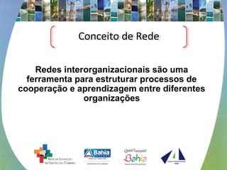 Conceito de RedeConceito de Rede
Redes interorganizacionais são uma
ferramenta para estruturar processos de
cooperação e aprendizagem entre diferentes
organizações
 
