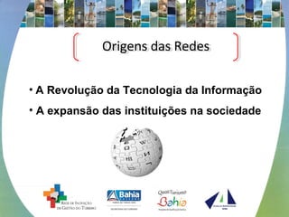 Origens das RedesOrigens das Redes
• A Revolução da Tecnologia da Informação
• A expansão das instituições na sociedade
 