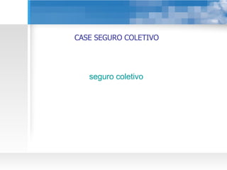 seguro coletivo CASE SEGURO COLETIVO 
