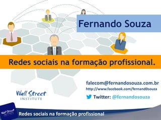 Fernando Souza


Redes sociais na formação profissional.

                               falecom@fernandosouza.com.br
                               http://www.facebook.com/fernand0souza

                                   Twitter: @fernandosouza


  Redes sociais na formação profissional
 