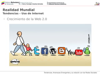Tendencias, Amenazas Emergentes y su relación con las Redes Sociales
• Crecimiento de la Web 2.0
Realidad Mundial
Tendencias – Uso de Internet
 