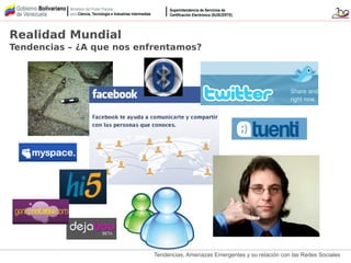 Tendencias, Amenazas Emergentes y su relación con las Redes Sociales
Realidad Mundial
Tendencias – ¿A que nos enfrentamos?
 