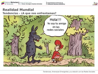 Tendencias, Amenazas Emergentes y su relación con las Redes Sociales
Realidad Mundial
Tendencias – ¿A que nos enfrentamos?
 