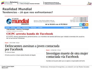 Tendencias, Amenazas Emergentes y su relación con las Redes Sociales
Realidad Mundial
Tendencias – ¿A que nos enfrentamos?
Fuente: Prensa Digital
Marzo 2010
 