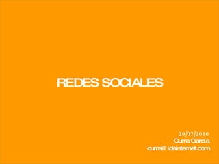 REDES SOCIALES 29/07/2010 Curra García [email_address] 