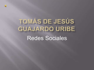 Tomás de Jesús Guajardo Uribe Redes Sociales 