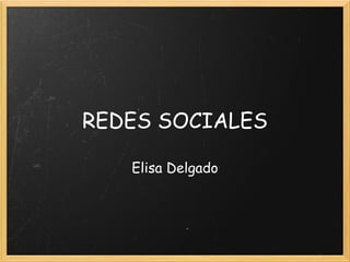 REDES SOCIALES

   Elisa Delgado