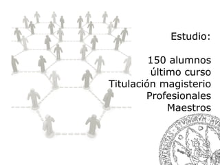 Estudio: 150 alumnos último curso Titulación magisterio Profesionales Maestros