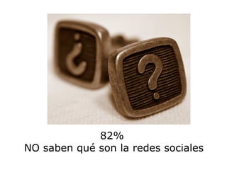 82%  NO saben qué son la redes sociales 