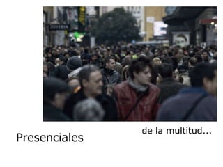 Presenciales de la multitud... 