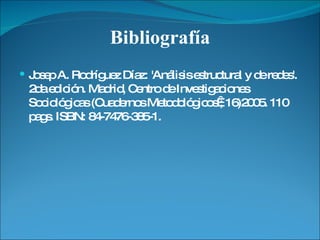 Bibliografía Josep A. Rodríguez Díaz: 'Análisis estructural y de redes'. 2da edición. Madrid, Centro de Investigaciones Sociológicas (Cuadernos Metodológicos ; 16)2005. 110 pags. ISBN: 84-7476-385-1. 