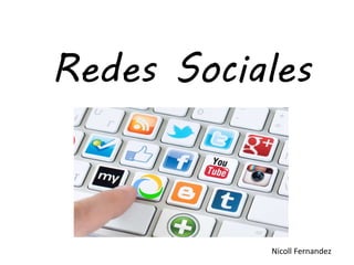 Redes Sociales
Nicoll Fernandez
 