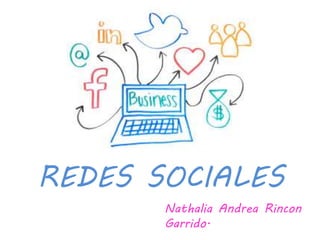 REDES SOCIALES
Nathalia Andrea Rincon
Garrido.
 