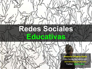 Redes Sociales Educativas Antonio Omatos Soria http://www.aomatos.com [email_address] Twitter:  @aomatos 