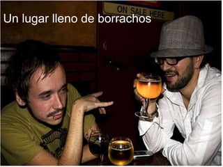 Un lugar lleno de borrachos 