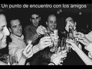 Un punto de encuentro con los amigos 