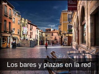 Los bares y plazas en la red 