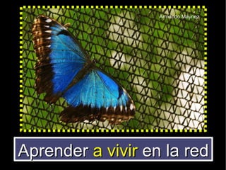 Aprender  a vivir  en la red Armando Maynez 