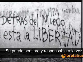 Se puede ser libre y responsable a la vez.   @loretahur 