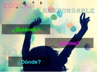 ¿Quiénes? ¿Cómo? ¿Dónde? 