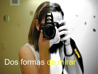 Dos formas  de mirar 