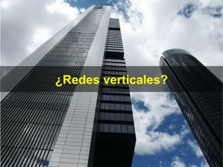     ¿Redes verticales? 
